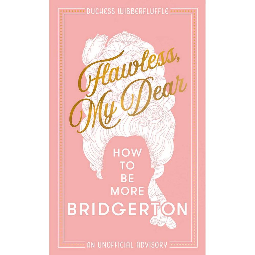 Flawless, My Dear: How to Be More Bridgerton (An Unofficial Advisory)