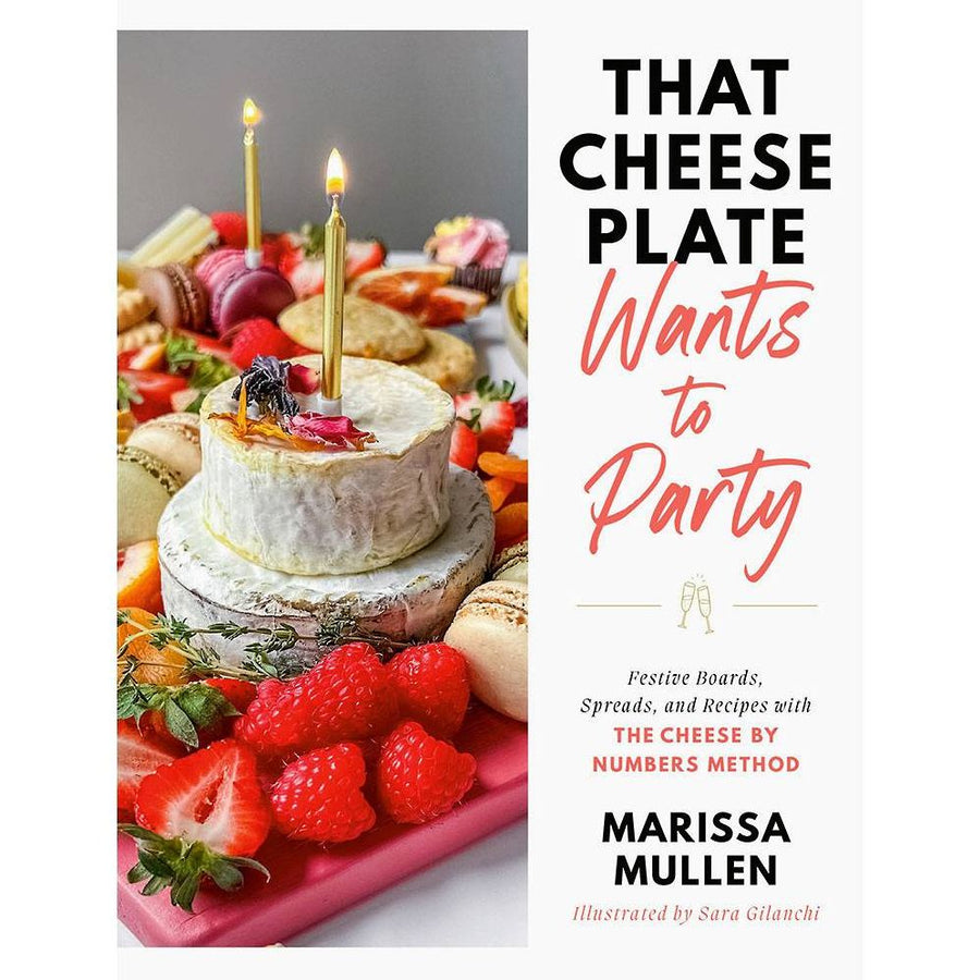 That Cheese Plate Wants to Party: Festive Boards, Spreads, and Recipes with the Cheese By Numbers Method