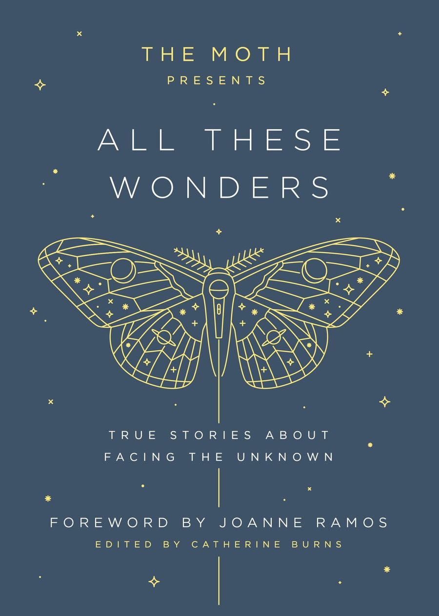 The Moth Presents: All These Wonders: True Stories About Facing the Unknown